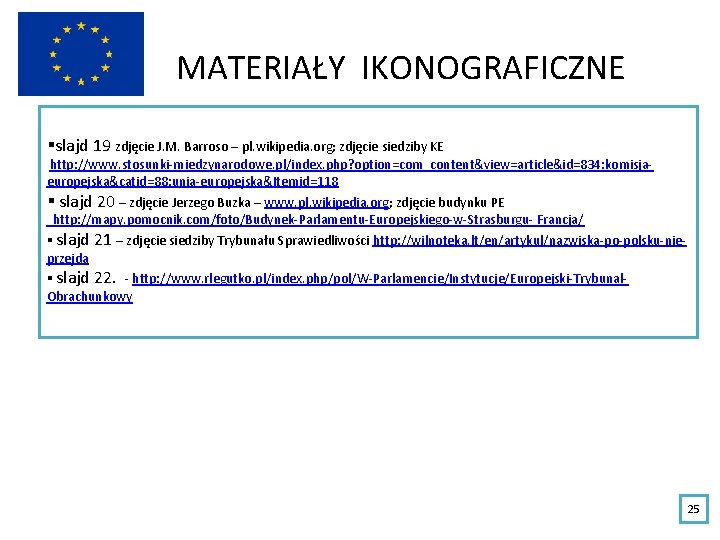 MATERIAŁY IKONOGRAFICZNE §slajd 19 zdjęcie J. M. Barroso – pl. wikipedia. org; zdjęcie siedziby