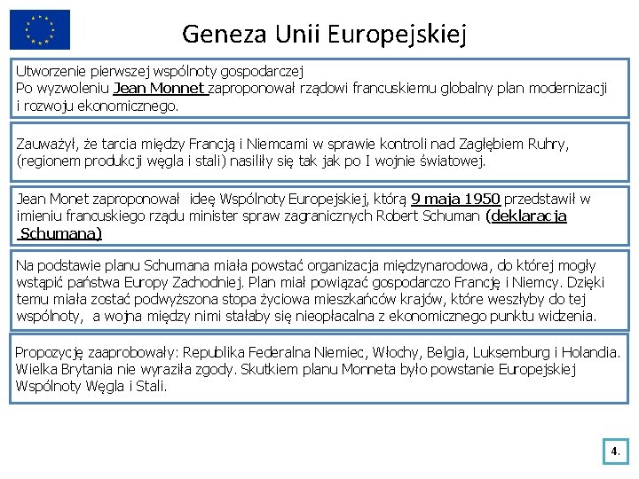 Geneza Unii Europejskiej Utworzenie pierwszej wspólnoty gospodarczej Po wyzwoleniu Jean Monnet zaproponował rządowi francuskiemu