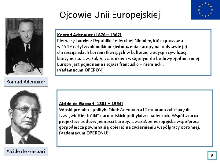 Ojcowie Unii Europejskiej Konrad Adenauer (1876 – 1967) Pierwszy kanclerz Republiki Federalnej Niemiec, która
