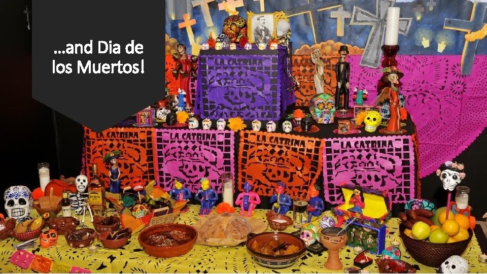 …and Dia de los Muertos! 