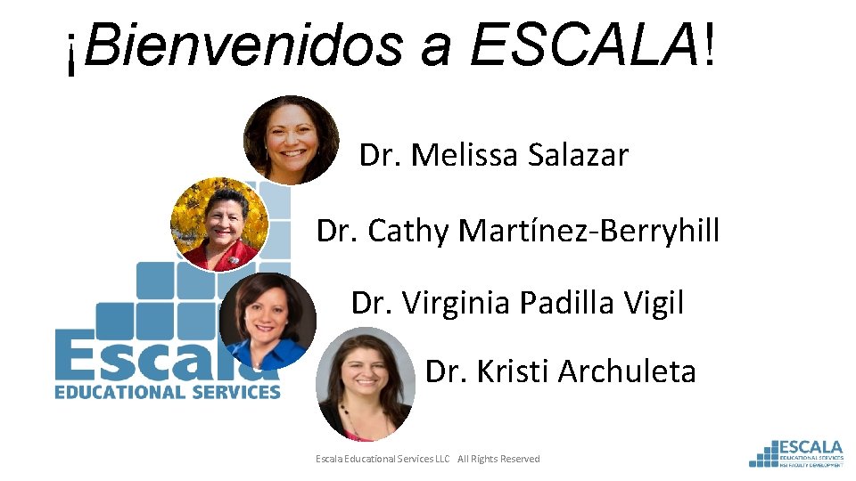 ¡Bienvenidos a ESCALA! Dr. Melissa Salazar Dr. Cathy Martínez-Berryhill Dr. Virginia Padilla Vigil Dr.