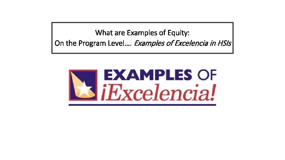 What are Examples of Equity: On the Program Level…. Examples of Excelencia in HSIs