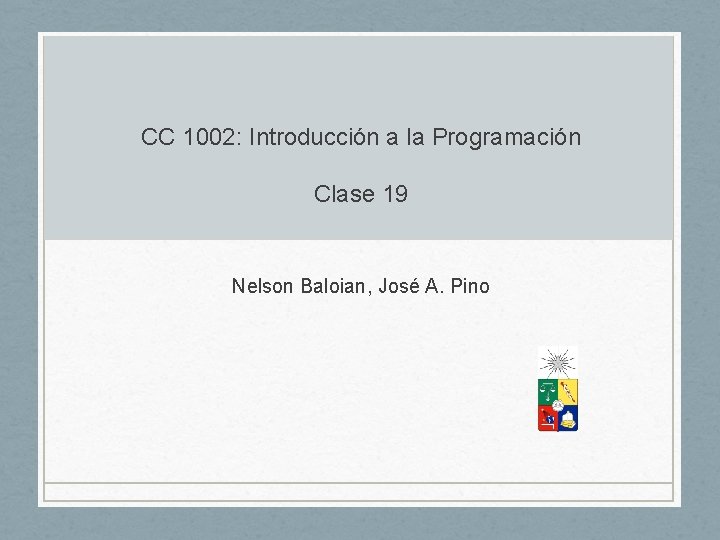 CC 1002: Introducción a la Programación Clase 19 Nelson Baloian, José A. Pino 