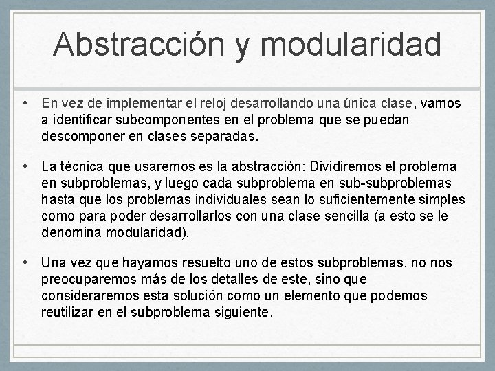 Abstracción y modularidad • En vez de implementar el reloj desarrollando una única clase,