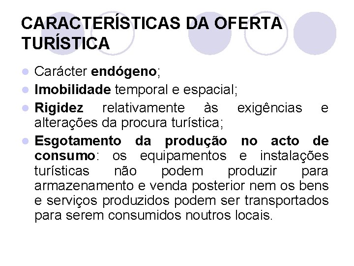 CARACTERÍSTICAS DA OFERTA TURÍSTICA Carácter endógeno; l Imobilidade temporal e espacial; l Rigidez relativamente