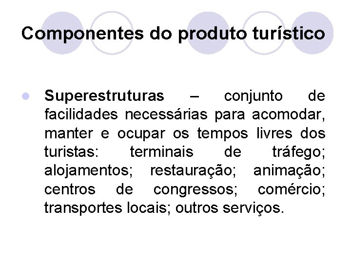 Componentes do produto turístico l Superestruturas – conjunto de facilidades necessárias para acomodar, manter