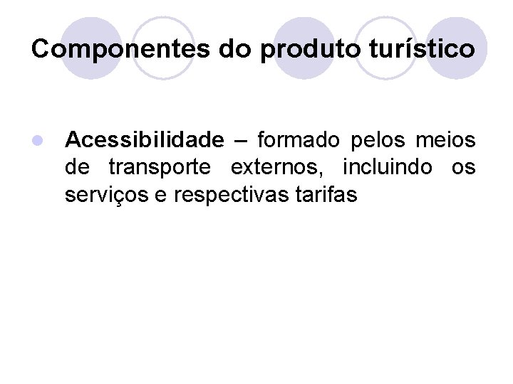 Componentes do produto turístico l Acessibilidade – formado pelos meios de transporte externos, incluindo