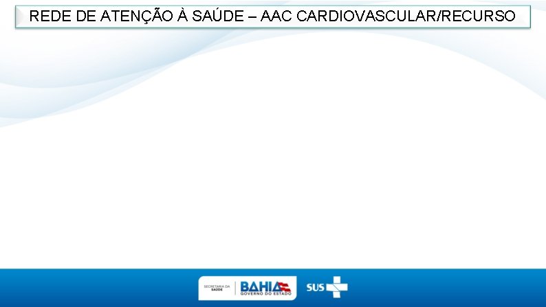 REDE DE ATENÇÃO À SAÚDE – AAC CARDIOVASCULAR/RECURSO 