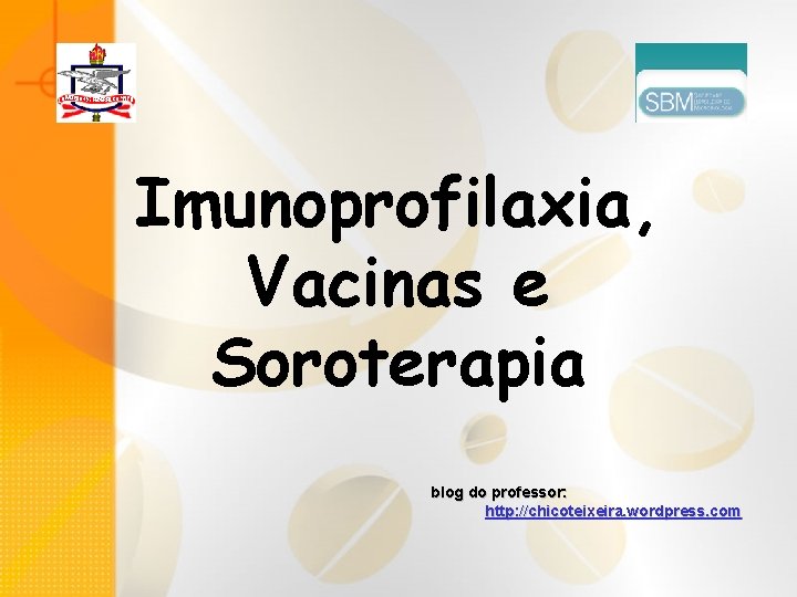 Imunoprofilaxia, Vacinas e Soroterapia blog do professor: http: //chicoteixeira. wordpress. com 
