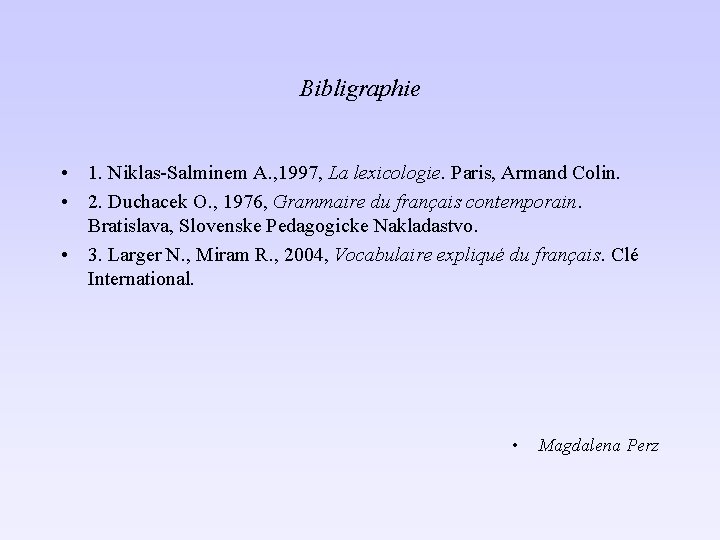 Bibligraphie • 1. Niklas-Salminem A. , 1997, La lexicologie. Paris, Armand Colin. • 2.