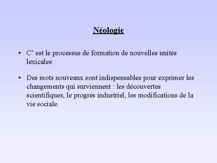 Néologie • C’ est le processus de formation de nouvelles unités lexicales. • Des