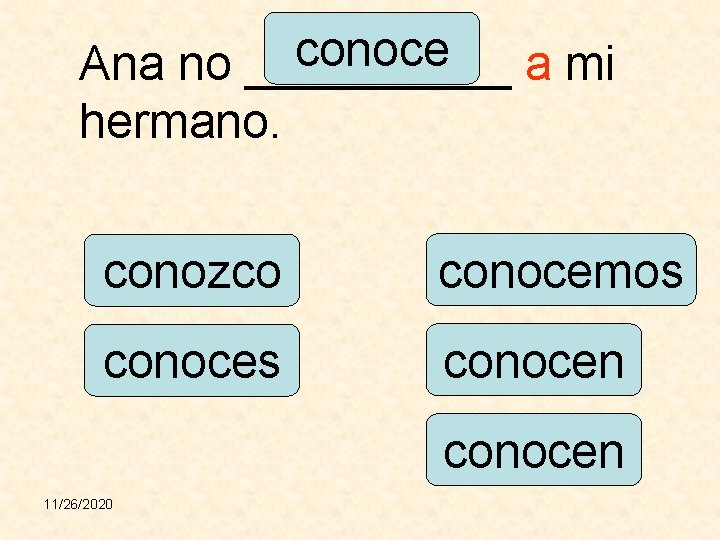 conoce Ana no _____ a mi hermano. conozco conocemos conocen 11/26/2020 