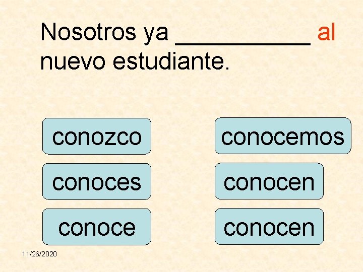 Nosotros ya _____ al nuevo estudiante. conozco conocemos conocen 11/26/2020 