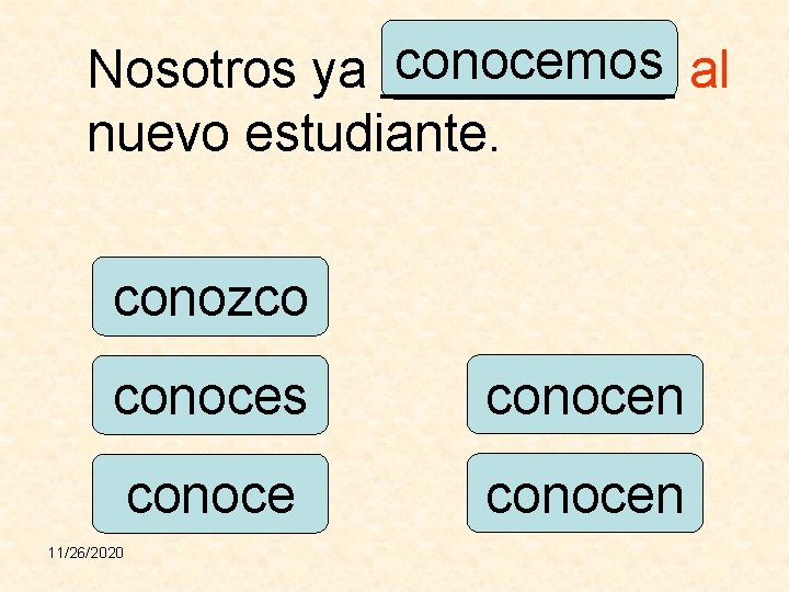 conocemos al Nosotros ya _____ nuevo estudiante. conozco conoces conocen 11/26/2020 