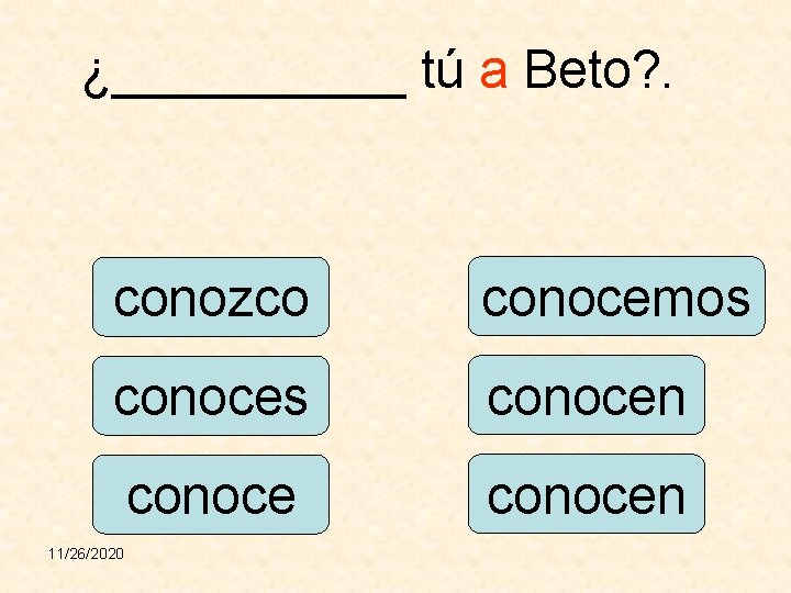 ¿_____ tú a Beto? . conozco conocemos conocen 11/26/2020 