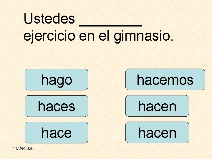 Ustedes ____ ejercicio en el gimnasio. 11/26/2020 hago hacemos hacen 