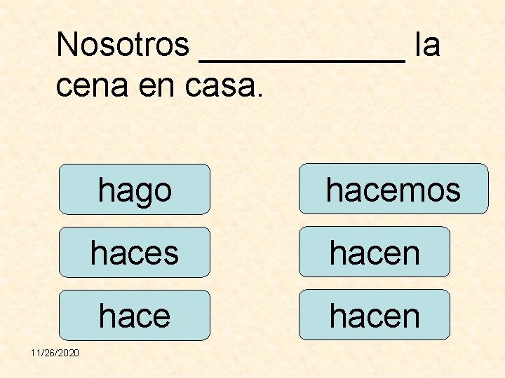 Nosotros ______ la cena en casa. 11/26/2020 hago hacemos hacen 