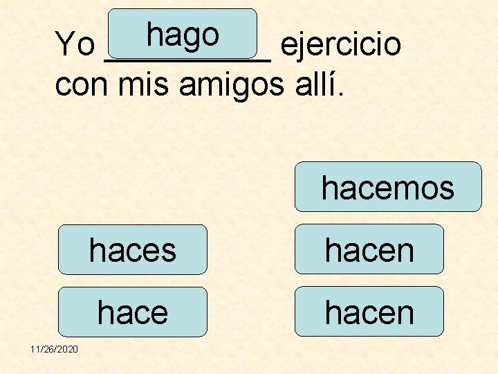 hago Yo _____ ejercicio con mis amigos allí. hacemos 11/26/2020 haces hacen 