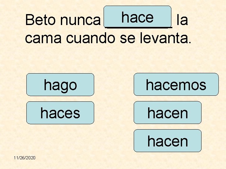 hace Beto nunca ____ la cama cuando se levanta. hago hacemos hacen 11/26/2020 