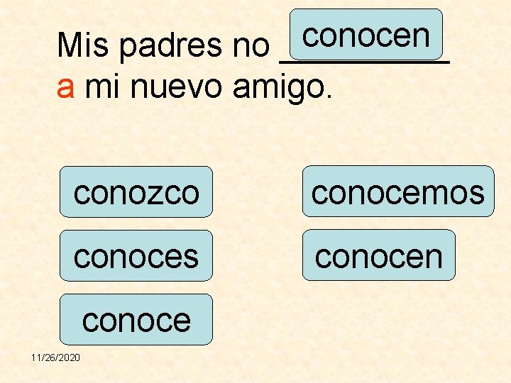 conocen Mis padres no _____ a mi nuevo amigo. conozco conocemos conocen conoce 11/26/2020