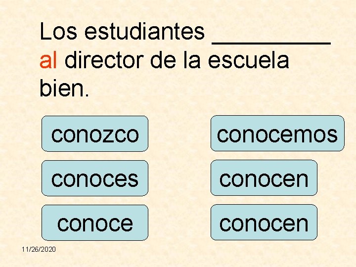 Los estudiantes _____ al director de la escuela bien. conozco conocemos conocen 11/26/2020 