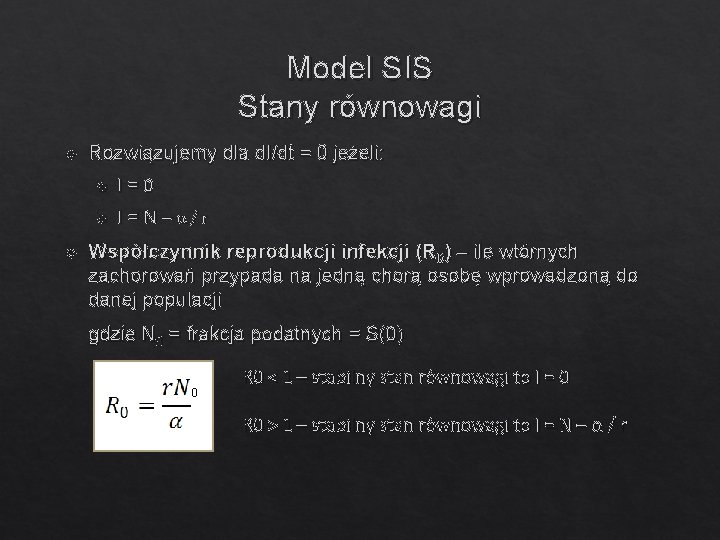 Model SIS Stany równowagi Rozwiązujemy dla d. I/dt = 0 jeżeli: I = 0