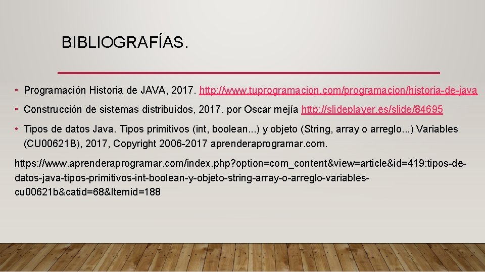 BIBLIOGRAFÍAS. • Programación Historia de JAVA, 2017. http: //www. tuprogramacion. com/programacion/historia-de-java • Construcción de