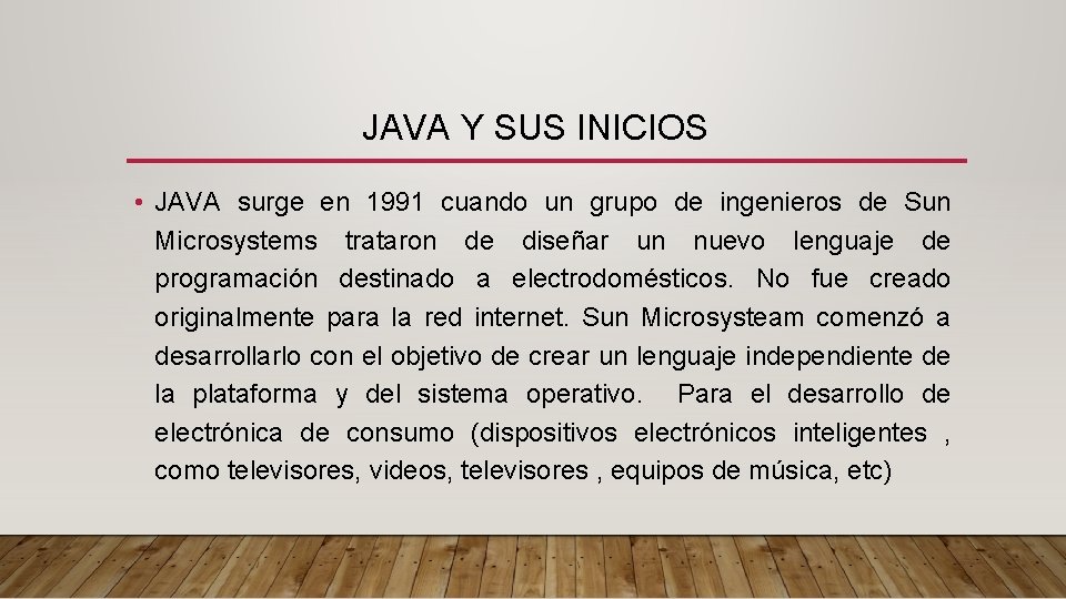 JAVA Y SUS INICIOS • JAVA surge en 1991 cuando un grupo de ingenieros