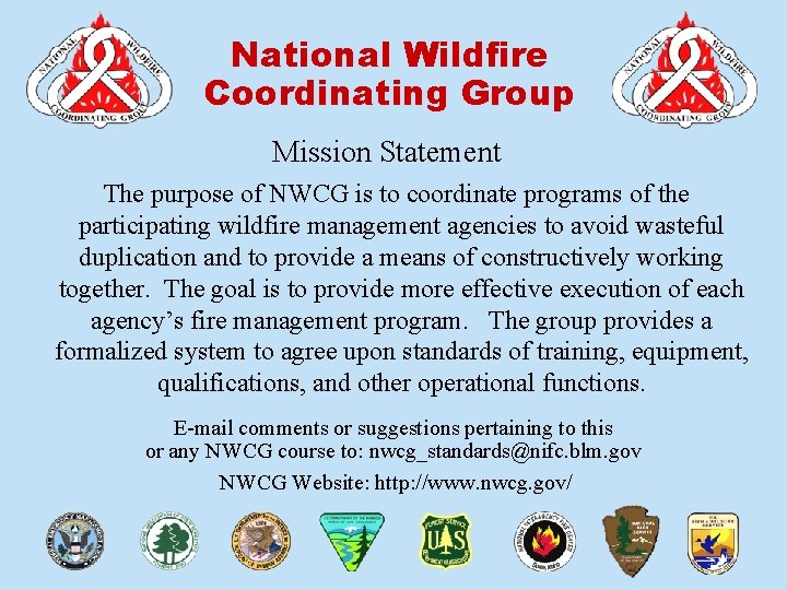 National Wildfire Coordinating Group Mission Statement The purpose of NWCG is to coordinate programs