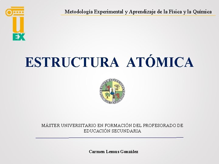 Metodología Experimental y Aprendizaje de la Física y la Química ESTRUCTURA ATÓMICA MÁSTER UNIVERSITARIO