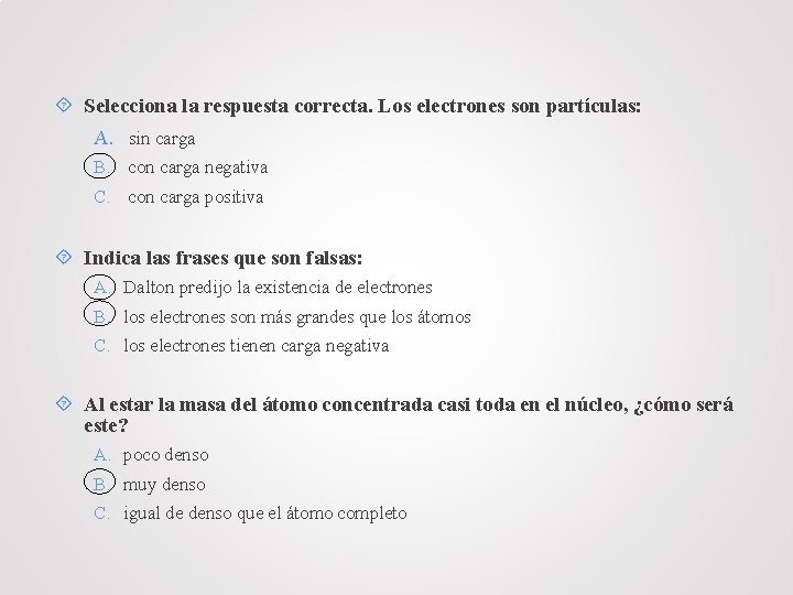  Selecciona la respuesta correcta. Los electrones son partículas: A. sin carga B. con