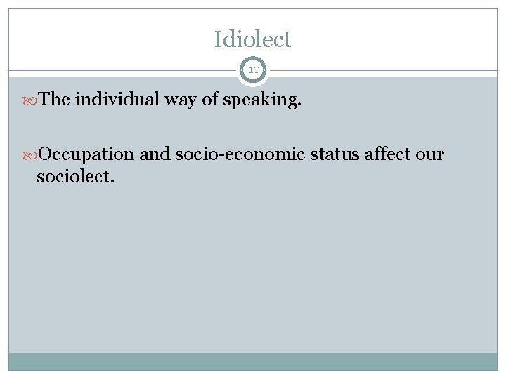 Idiolect 10 The individual way of speaking. Occupation and socio-economic status affect our sociolect.