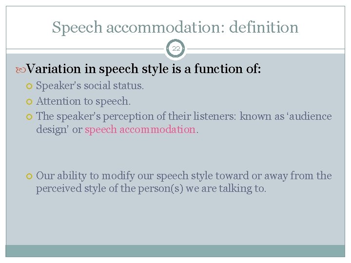 Speech accommodation: definition 22 Variation in speech style is a function of: Speaker’s social