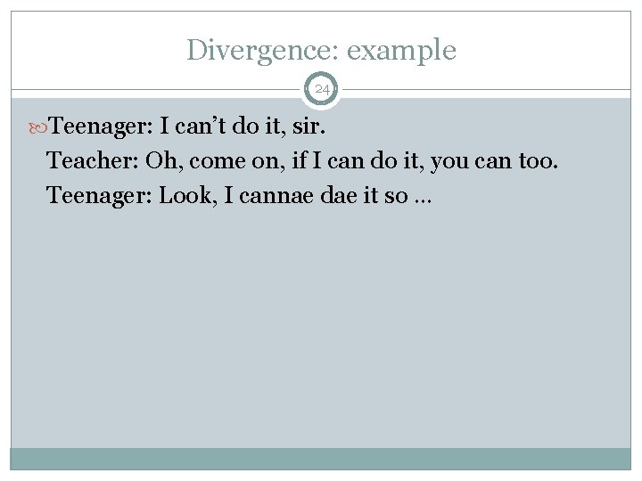Divergence: example 24 Teenager: I can’t do it, sir. Teacher: Oh, come on, if