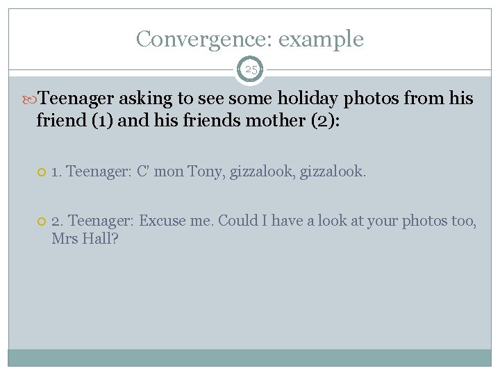 Convergence: example 25 Teenager asking to see some holiday photos from his friend (1)