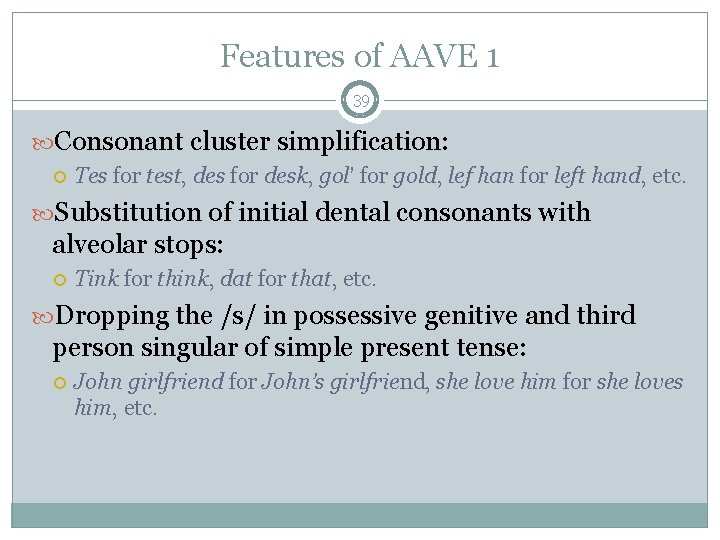 Features of AAVE 1 39 Consonant cluster simplification: Tes for test, des for desk,