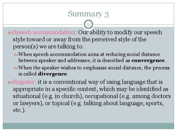 Summary 3 43 Speech accommodation: Our ability to modify our speech style toward or