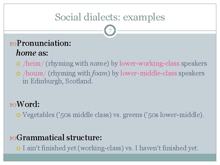 Social dialects: examples 7 Pronunciation: home as: /heim/ (rhyming with name) by lower-working-class speakers
