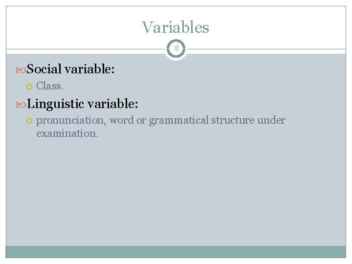 Variables 8 Social variable: Class. Linguistic variable: pronunciation, word or grammatical structure under examination.