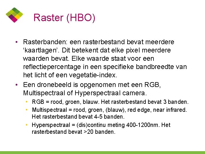 Raster (HBO) • Rasterbanden: een rasterbestand bevat meerdere ‘kaartlagen’. Dit betekent dat elke pixel