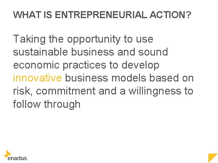 WHAT IS ENTREPRENEURIAL ACTION? Taking the opportunity to use sustainable business and sound economic