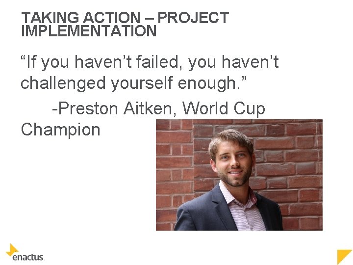 TAKING ACTION – PROJECT IMPLEMENTATION “If you haven’t failed, you haven’t challenged yourself enough.