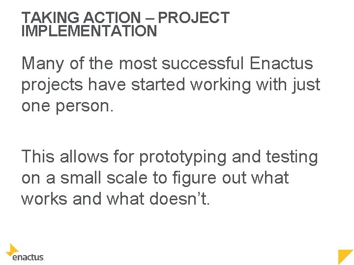 TAKING ACTION – PROJECT IMPLEMENTATION Many of the most successful Enactus projects have started