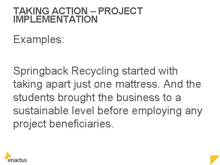 TAKING ACTION – PROJECT IMPLEMENTATION Examples: Springback Recycling started with taking apart just one