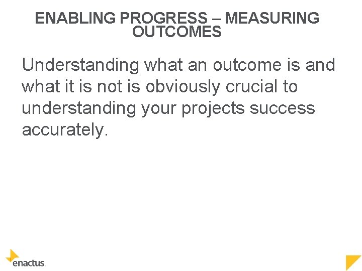 ENABLING PROGRESS – MEASURING OUTCOMES Understanding what an outcome is and what it is