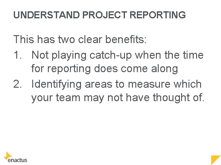 UNDERSTAND PROJECT REPORTING This has two clear benefits: 1. Not playing catch-up when the