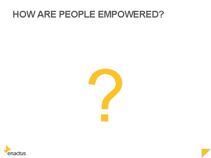 HOW ARE PEOPLE EMPOWERED? ? 