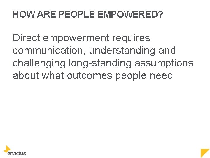 HOW ARE PEOPLE EMPOWERED? Direct empowerment requires communication, understanding and challenging long-standing assumptions about