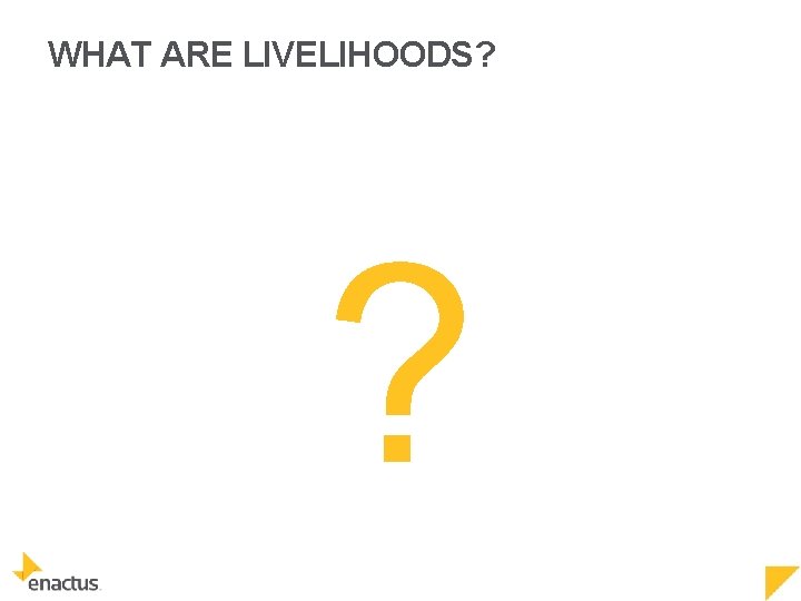 WHAT ARE LIVELIHOODS? ? 