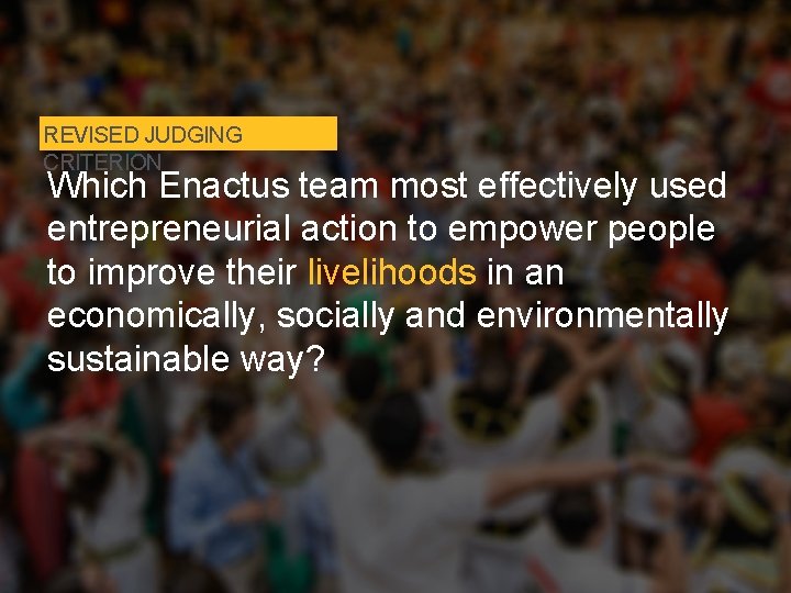 REVISED JUDGING CRITERION Which Enactus team most effectively used entrepreneurial action to empower people